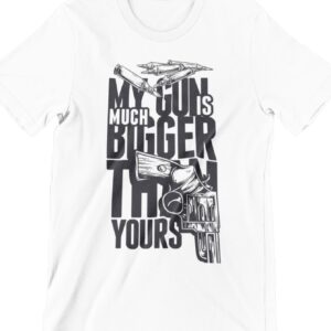 My Gun Is Much Bigger Than Yours Printed T Shirt