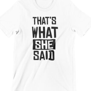 That's What She Said Printed T Shirt