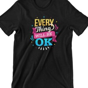 Every Thing Will Be Ok Printed T Shirt