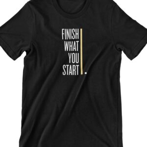 Finish What You Start Printed T Shirt