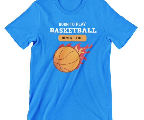 Born To Play Basketball Never Stop Printed T Shirt