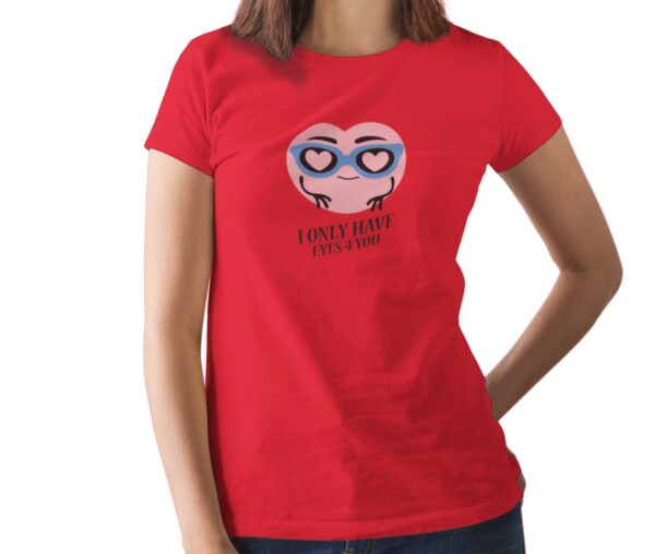 I Only Have Eyes 4 You Printed T Shirt  Women